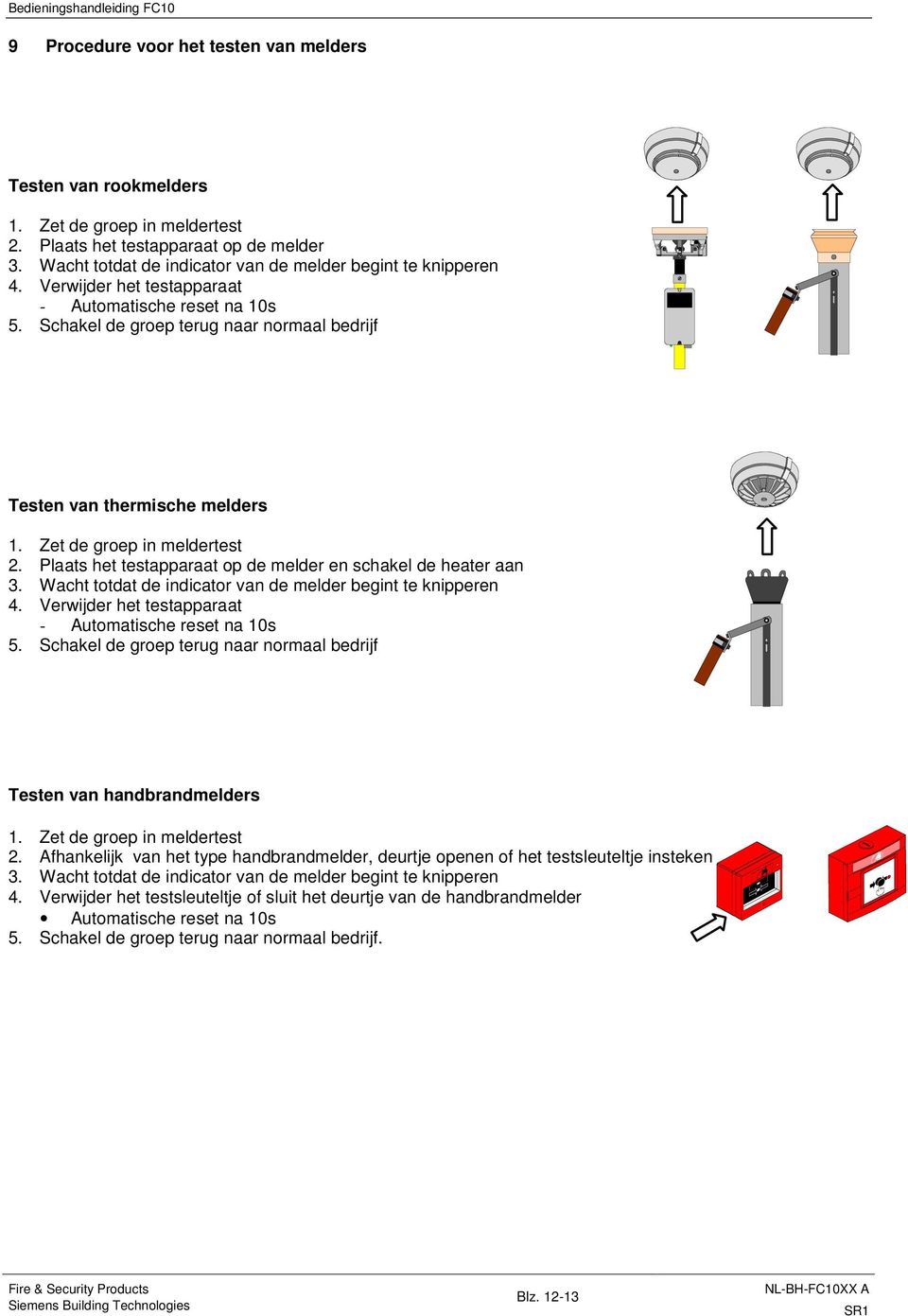 Zet de groep in meldertest. Plaats het testapparaat op de melder en schakel de heater aan. Wacht totdat de indicator van de melder begint te knipperen.