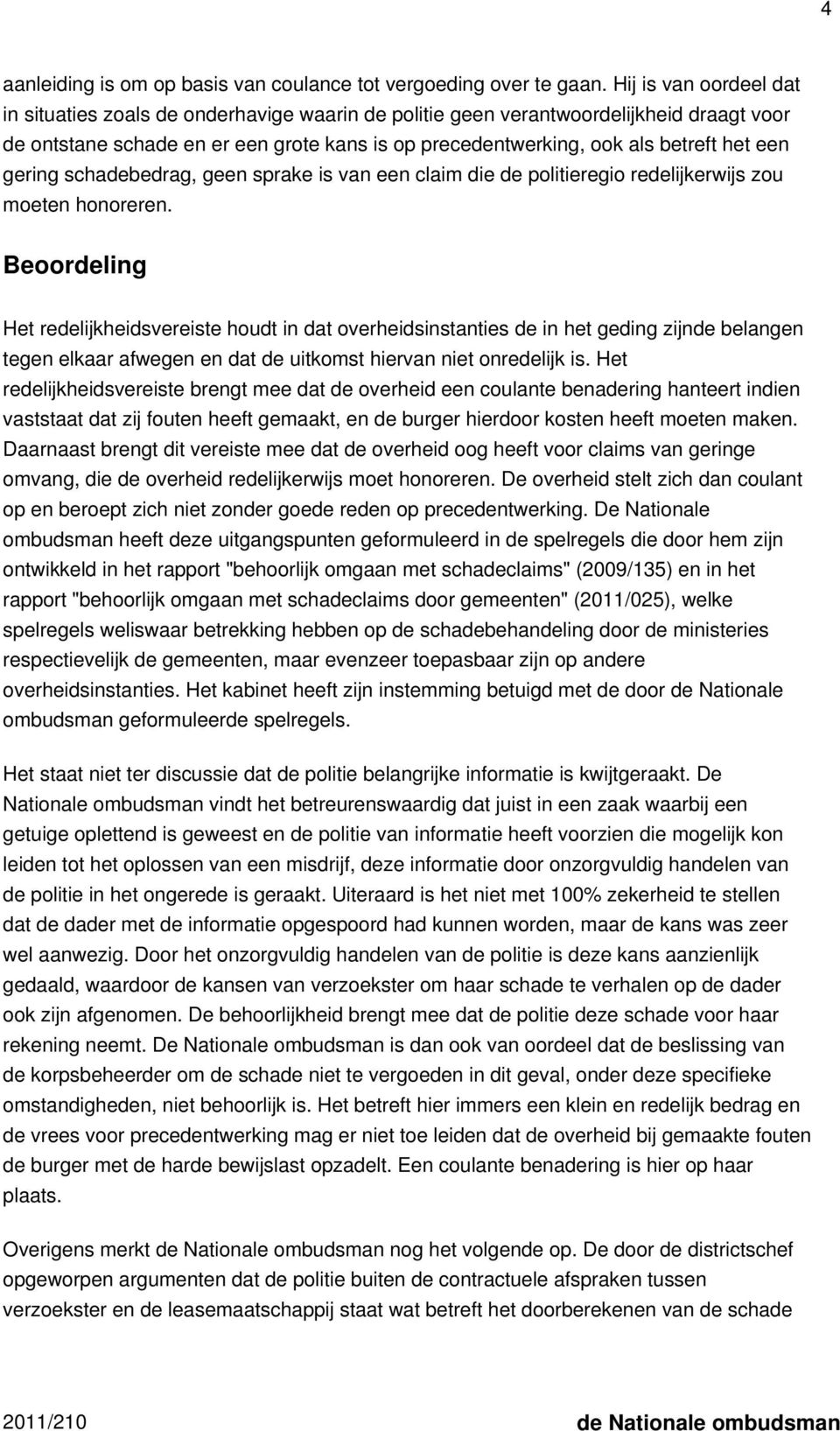 een gering schadebedrag, geen sprake is van een claim die de politieregio redelijkerwijs zou moeten honoreren.