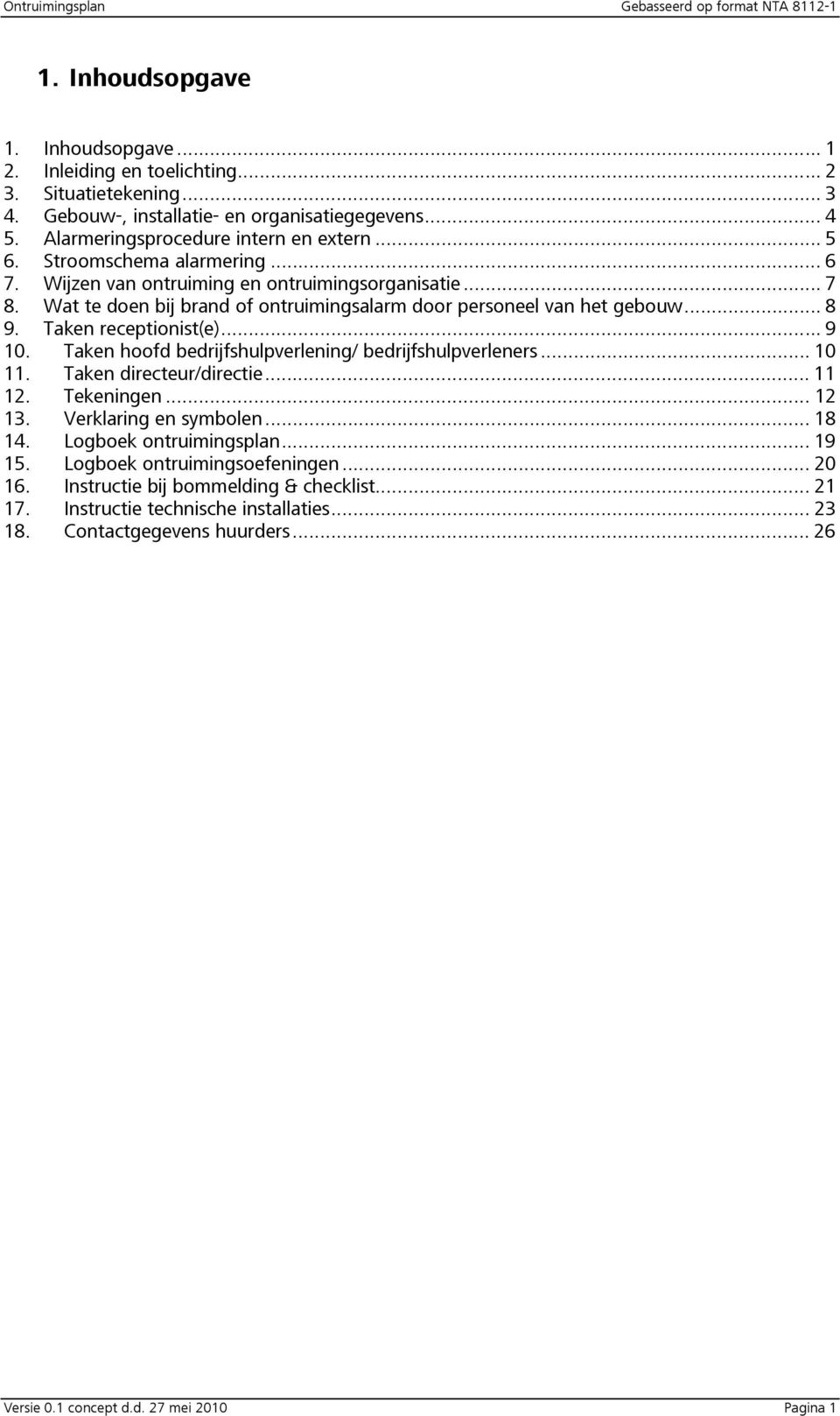 Taken hoofd bedrijfshulpverlening/ bedrijfshulpverleners... 10 11. Taken directeur/directie... 11 12. Tekeningen... 12 13. Verklaring en symbolen... 18 14. Logboek ontruimingsplan... 19 15.