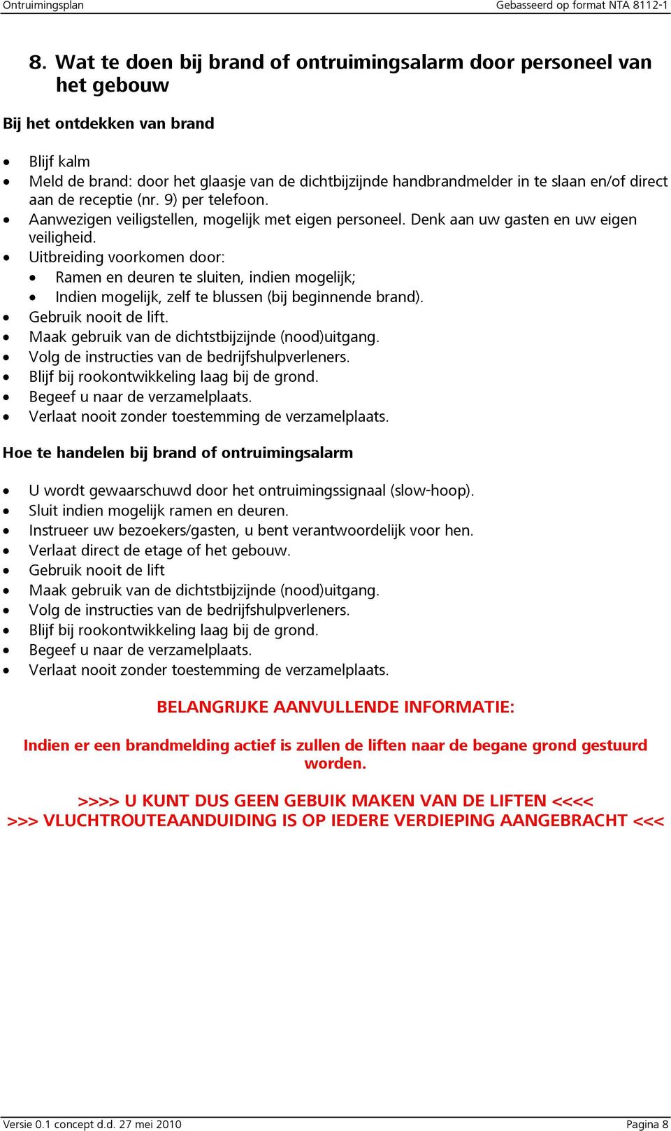 Uitbreiding voorkomen door: Ramen en deuren te sluiten, indien mogelijk; Indien mogelijk, zelf te blussen (bij beginnende brand). Gebruik nooit de lift.