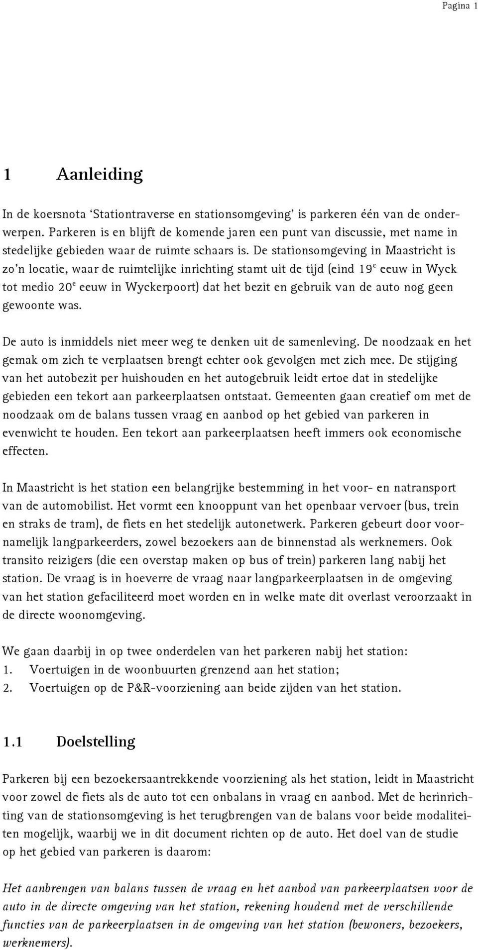 De stationsomgeving in Maastricht is zo n locatie, waar de ruimtelijke inrichting stamt uit de tijd (eind 19 e eeuw in Wyck tot medio 20 e eeuw in Wyckerpoort) dat het bezit en gebruik van de auto