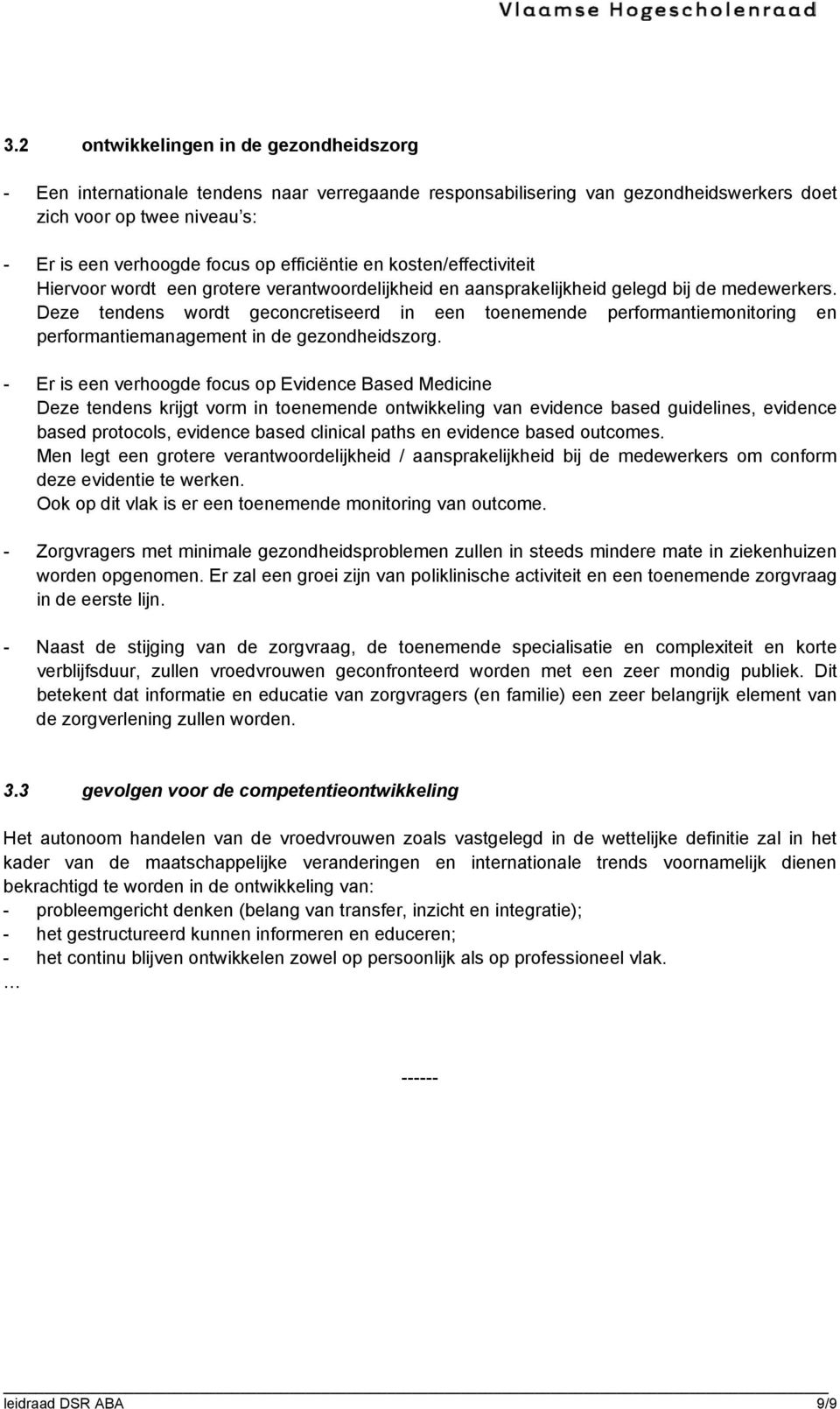 Deze tendens wordt geconcretiseerd in een toenemende performantiemonitoring en performantiemanagement in de gezondheidszorg.