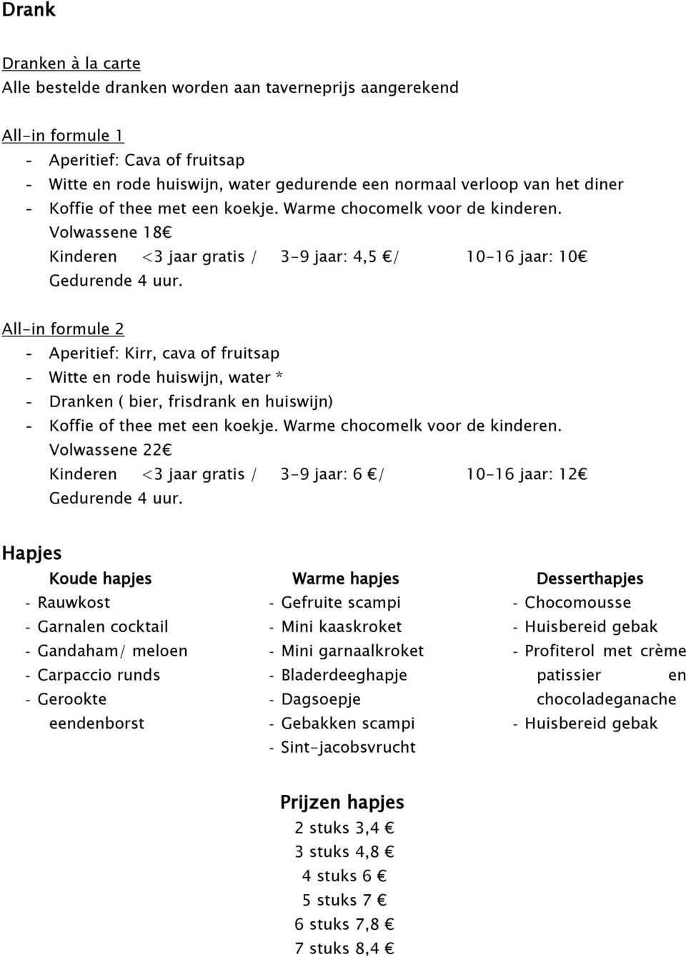 All-in formule 2 - Aperitief: Kirr, cava of fruitsap - Witte en rode huiswijn, water * - Dranken ( bier, frisdrank en huiswijn) - Koffie of thee met een koekje. Warme chocomelk voor de kinderen.