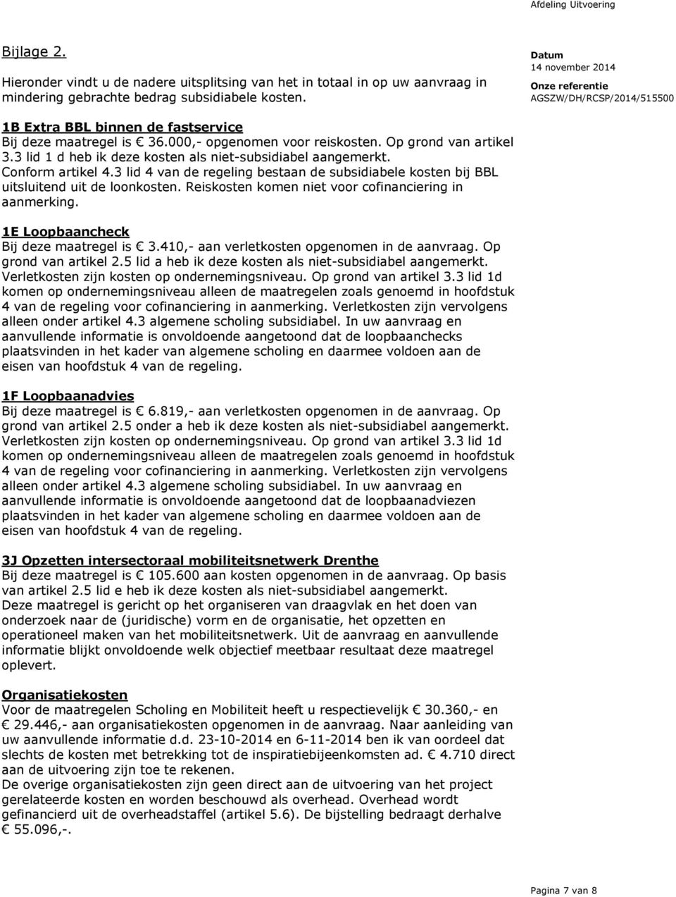 3 lid 4 van de regeling bestaan de subsidiabele kosten bij BBL uitsluitend uit de loonkosten. Reiskosten komen niet voor cofinanciering in aanmerking. 1E Loopbaancheck Bij deze maatregel is 3.