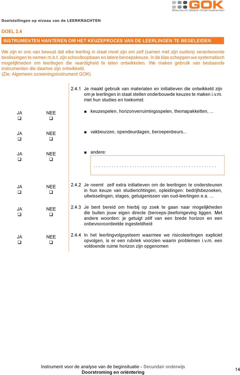 nemen m.b.t. zijn schoolloopbaan en latere beroepskeuze. In de klas scheppen we systematisch mogelijkheden om leerlingen die vaardigheid te laten ontwikkelen.