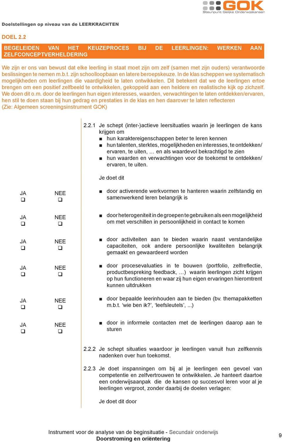 beslissingen te nemen m.b.t. zijn schoolloopbaan en latere beroepskeuze. In de klas scheppen we systematisch mogelijkheden om leerlingen die vaardigheid te laten ontwikkelen.