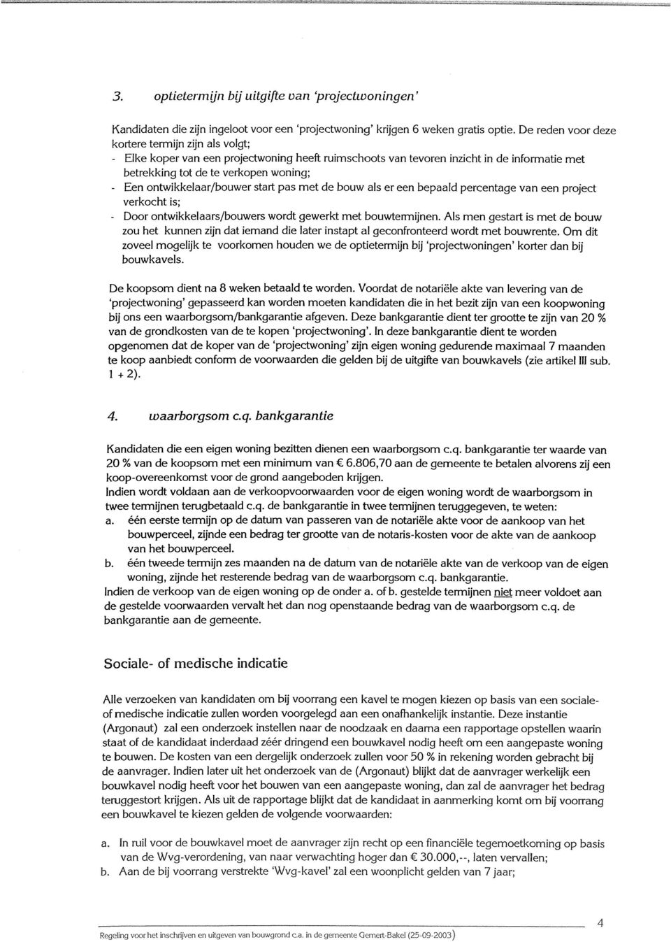 ontwikkelaar/bouwer start pas met de bouw als er een bepaald percentage van een project verkocht is; - Door ontwikkelaars/bouwers wordt gewerkt met bouwtermijnen.