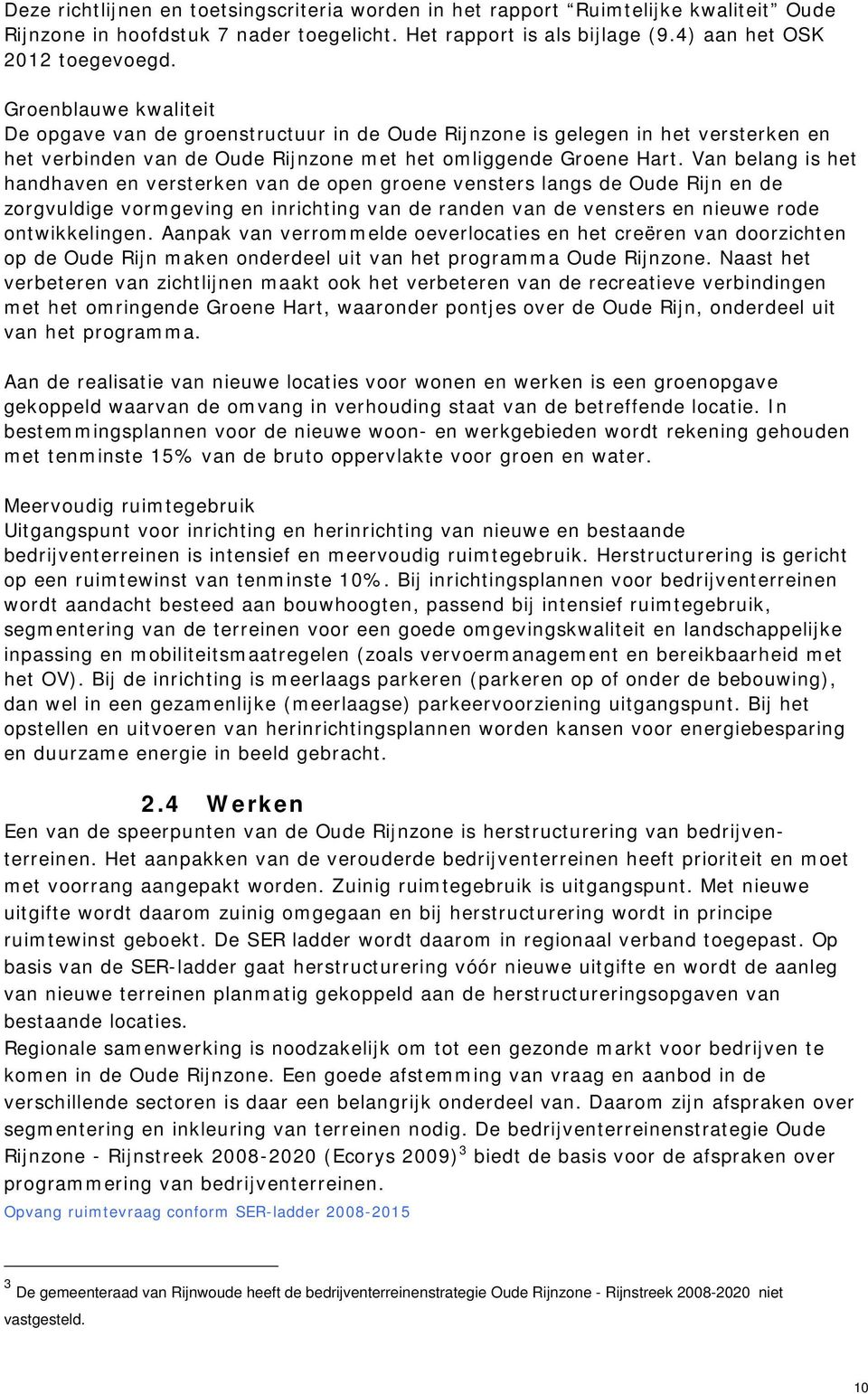 Van belang is het handhaven en versterken van de open groene vensters langs de Oude Rijn en de zorgvuldige vormgeving en inrichting van de randen van de vensters en nieuwe rode ontwikkelingen.