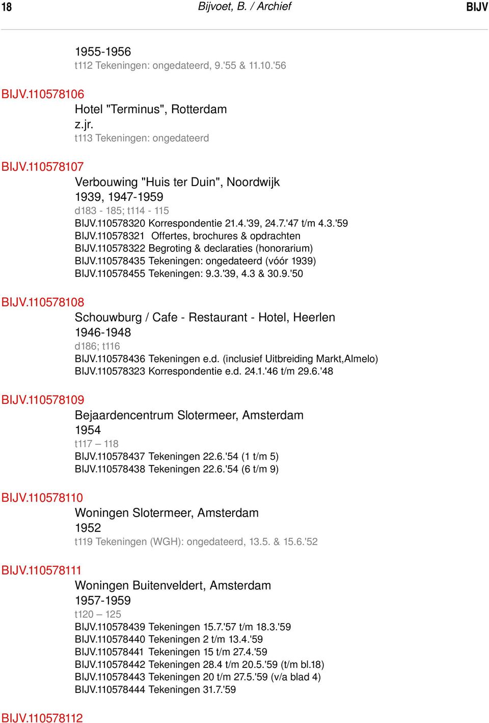 110578322 Begroting & declaraties (honorarium) BIJV.110578435 Tekeningen: ongedateerd (vóór 1939) BIJV.110578455 Tekeningen: 9.3.'39, 4.3 & 30.9.'50 BIJV.