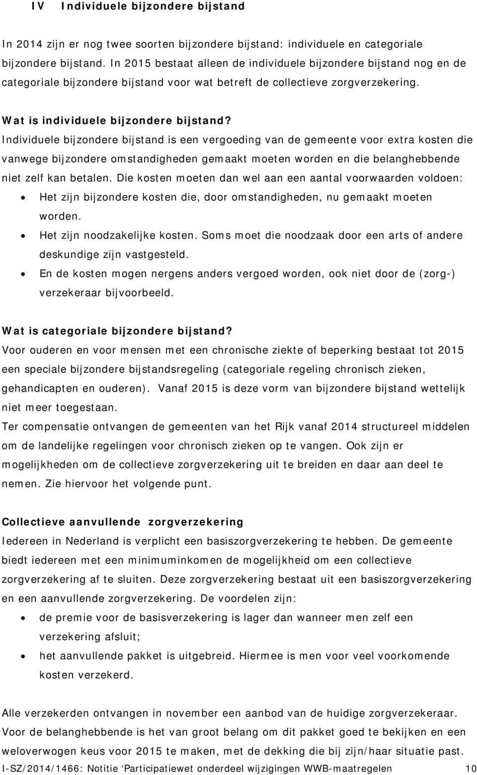 Individuele bijzondere bijstand is een vergoeding van de gemeente voor extra kosten die vanwege bijzondere omstandigheden gemaakt moeten worden en die belanghebbende niet zelf kan betalen.