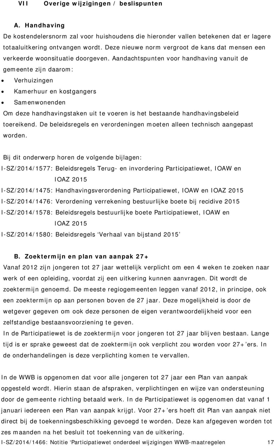 Aandachtspunten voor handhaving vanuit de gemeente zijn daarom: Verhuizingen Kamerhuur en kostgangers Samenwonenden Om deze handhavingstaken uit te voeren is het bestaande handhavingsbeleid