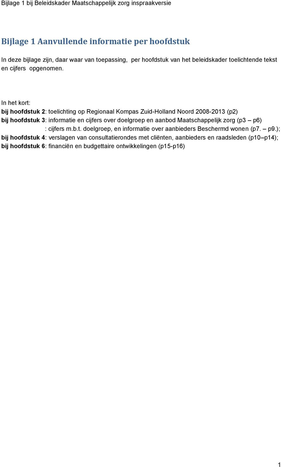 In het kort: bij hoofdstuk 2: toelichting op Regionaal Kompas Zuid-Holland Noord 2008-2013 (p2) bij hoofdstuk 3: informatie en cijfers over doelgroep en