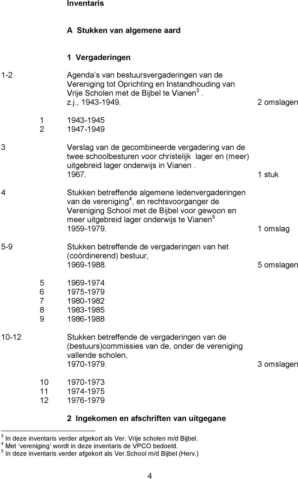 1 stuk 4 Stukken betreffende algemene ledenvergaderingen van de vereniging 4, en rechtsvoorganger de Vereniging School met de Bijbel voor gewoon en meer uitgebreid lager onderwijs te Vianen 5