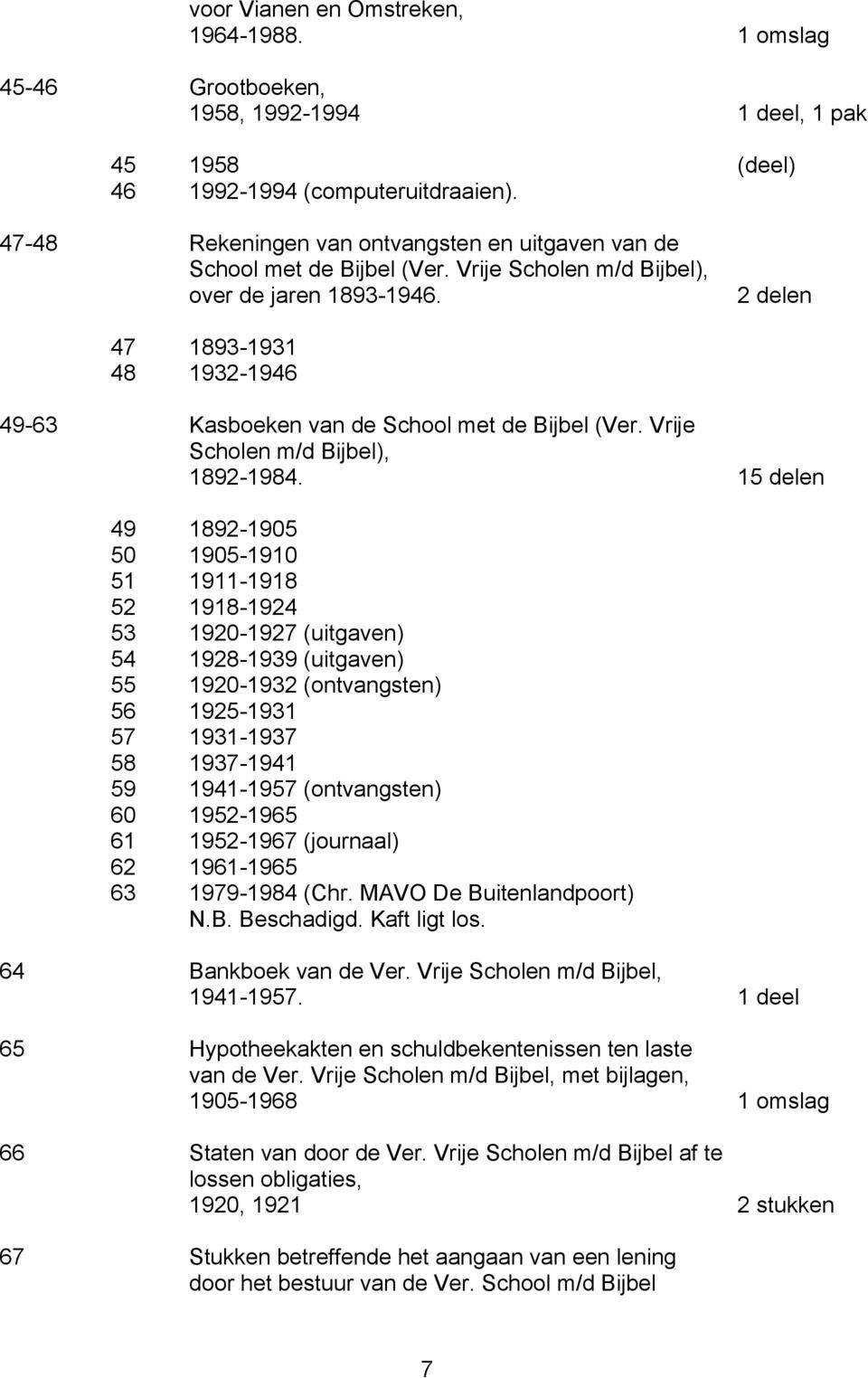 2 delen 47 1893-1931 48 1932-1946 49-63 Kasboeken van de School met de Bijbel (Ver. Vrije Scholen m/d Bijbel), 1892-1984.