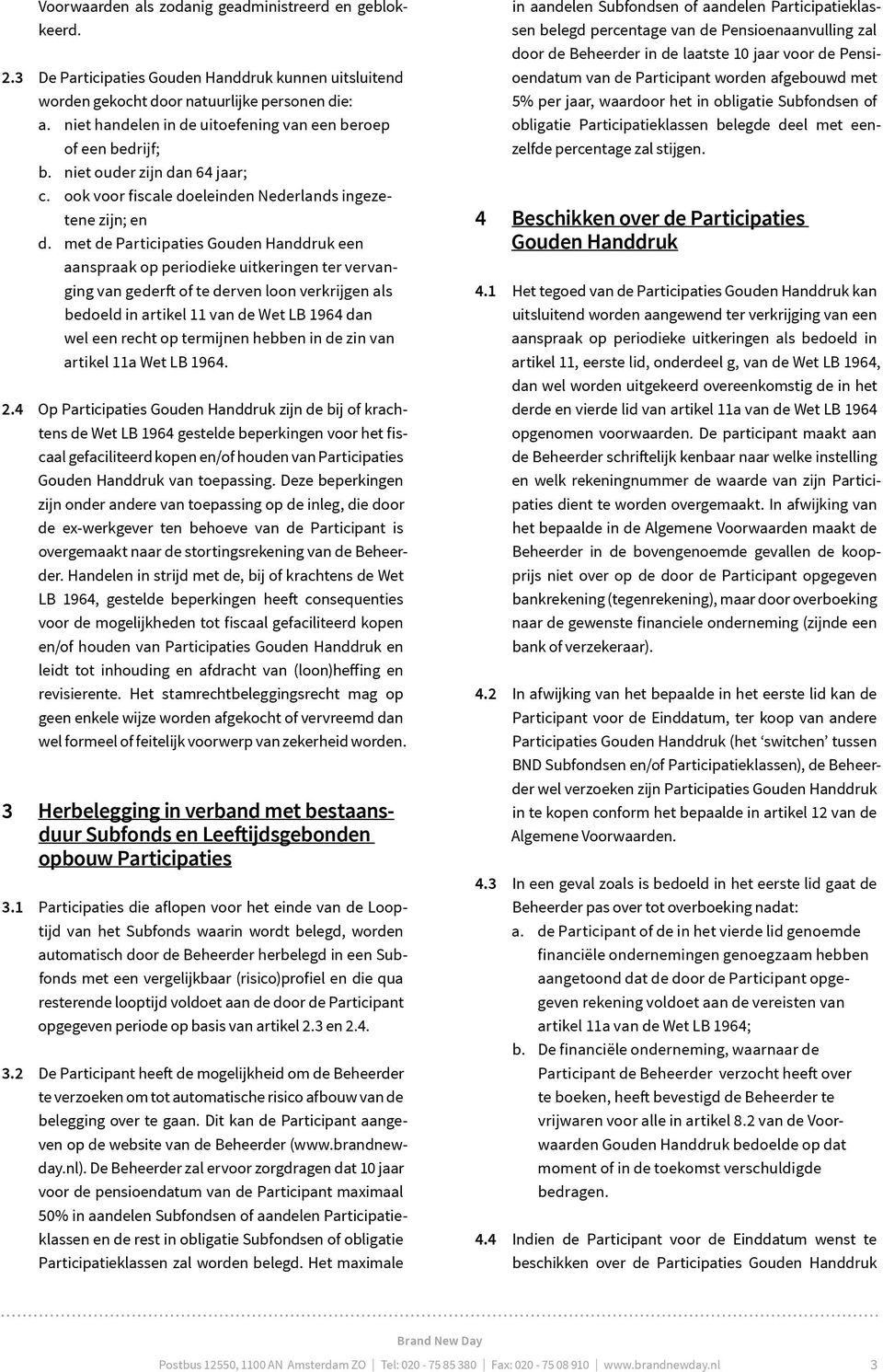 met de Participaties Gouden Handdruk een aanspraak op periodieke uitkeringen ter vervanging van gederft of te derven loon verkrijgen als bedoeld in artikel 11 van de Wet LB 1964 dan wel een recht op