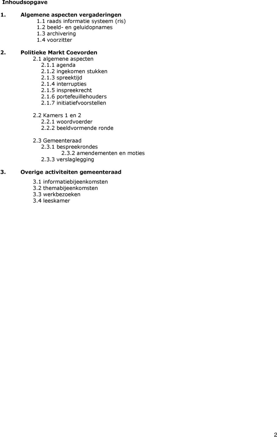 1.7 initiatiefvoorstellen 2.2 Kamers 1 en 2 2.2.1 woordvoerder 2.2.2 beeldvormende ronde 2.3 Gemeenteraad 2.3.1 bespreekrondes 2.3.2 amendementen en moties 2.