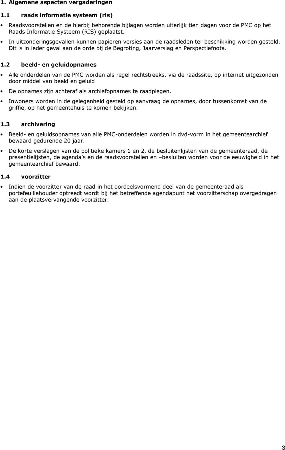 In uitzonderingsgevallen kunnen papieren versies aan de raadsleden ter beschikking worden gesteld. Dit is in ieder geval aan de orde bij de Begroting, Jaarverslag en Perspectiefnota. 1.