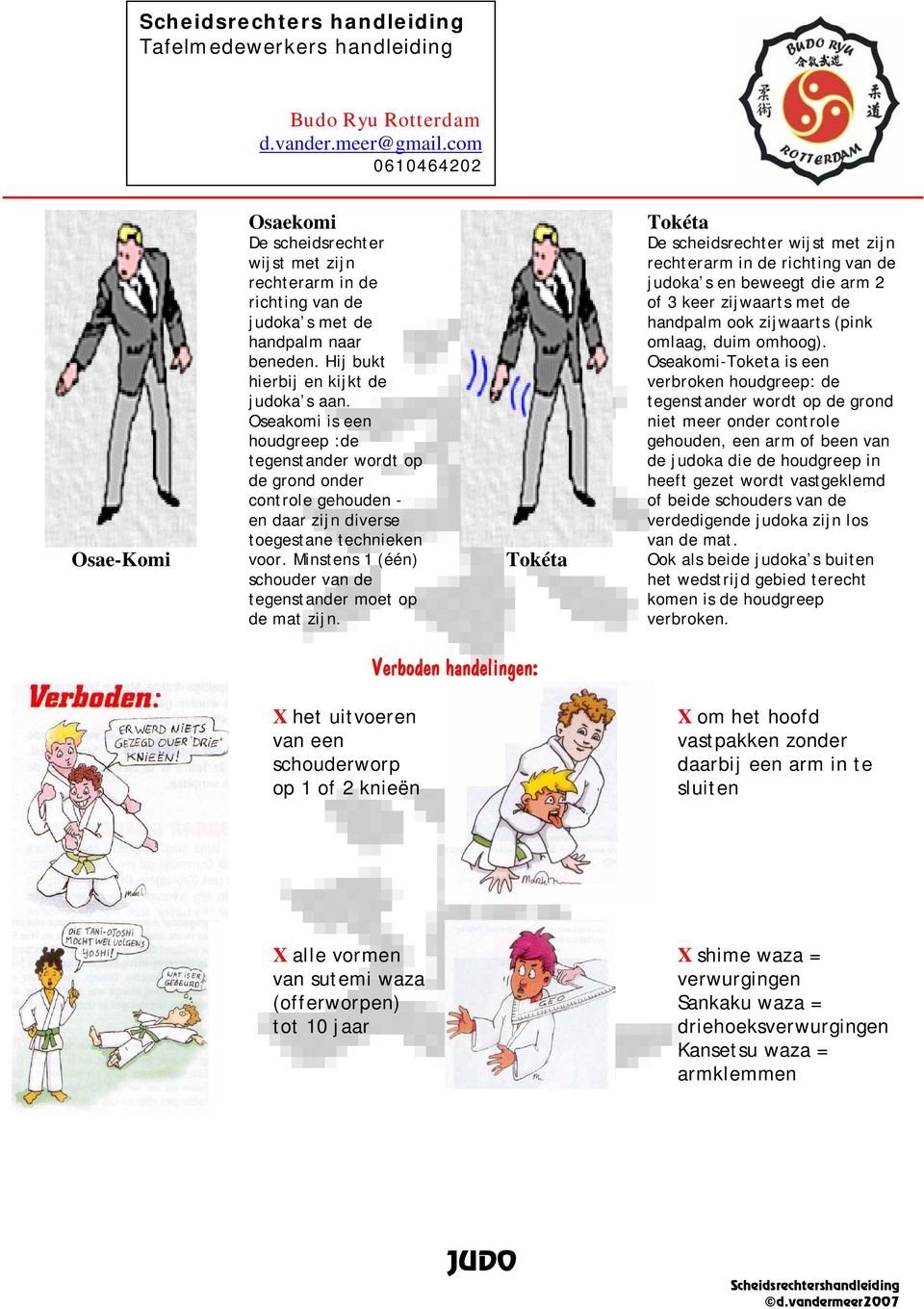 Minstens 1 (één) schouder van de tegenstander moet op de mat zijn.