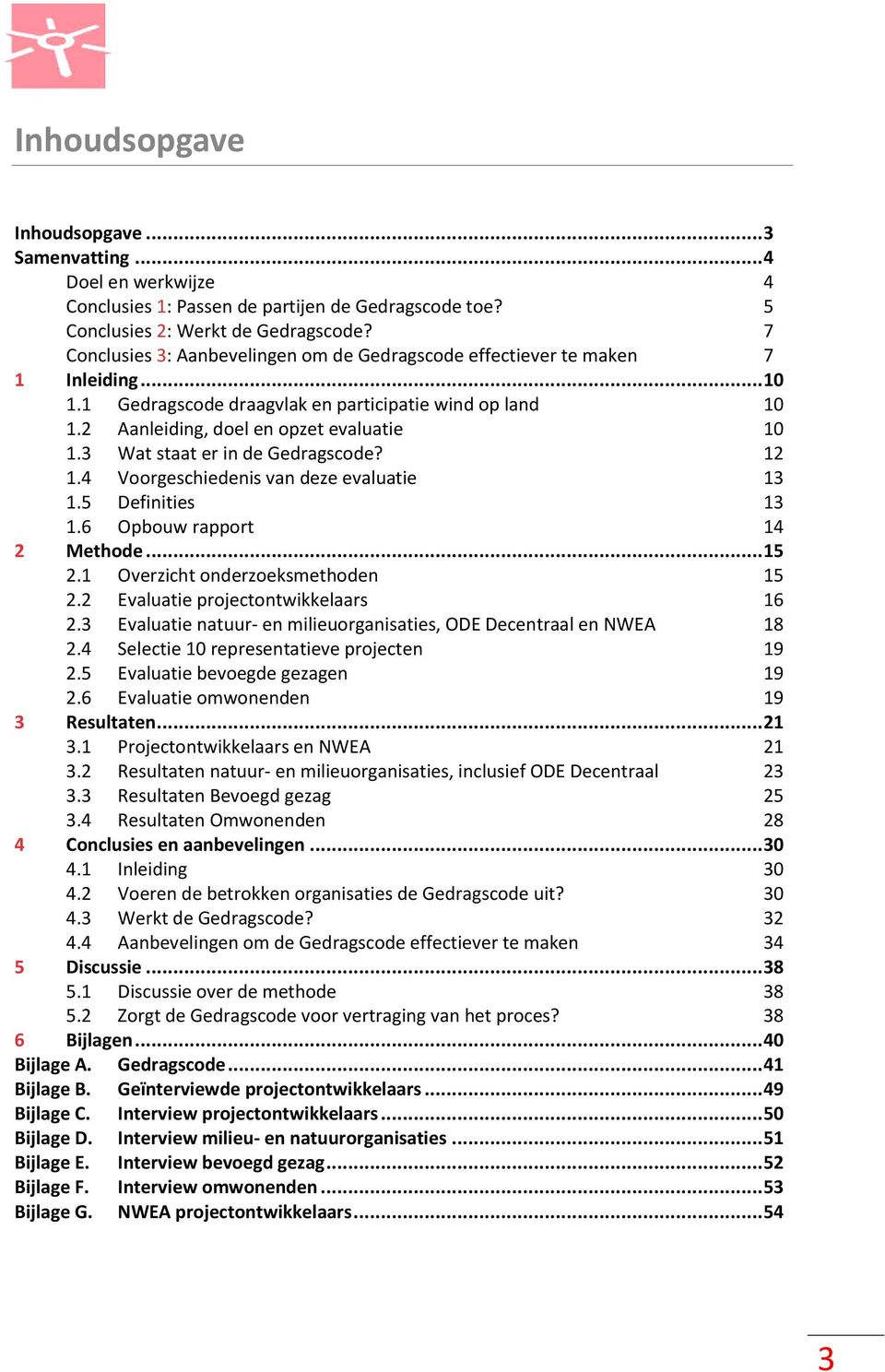 3 Wat staat er in de Gedragscode? 12 1.4 Voorgeschiedenis van deze evaluatie 13 1.5 Definities 13 1.6 Opbouw rapport 14 2 Methode... 15 2.1 Overzicht onderzoeksmethoden 15 2.