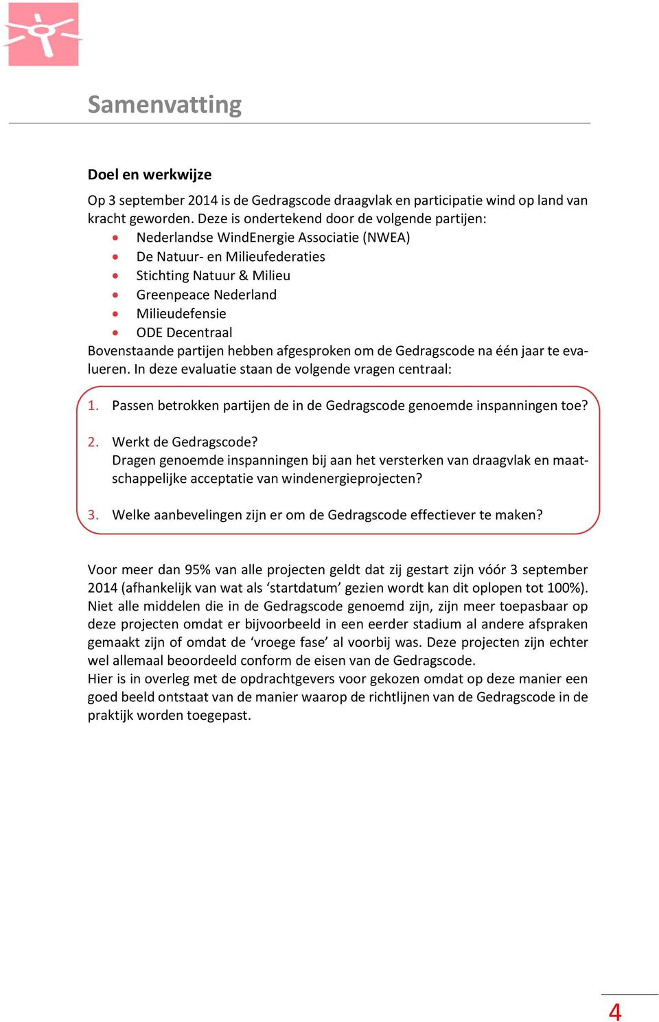 Bovenstaande partijen hebben afgesproken om de Gedragscode na één jaar te evalueren. In deze evaluatie staan de volgende vragen centraal: 1.