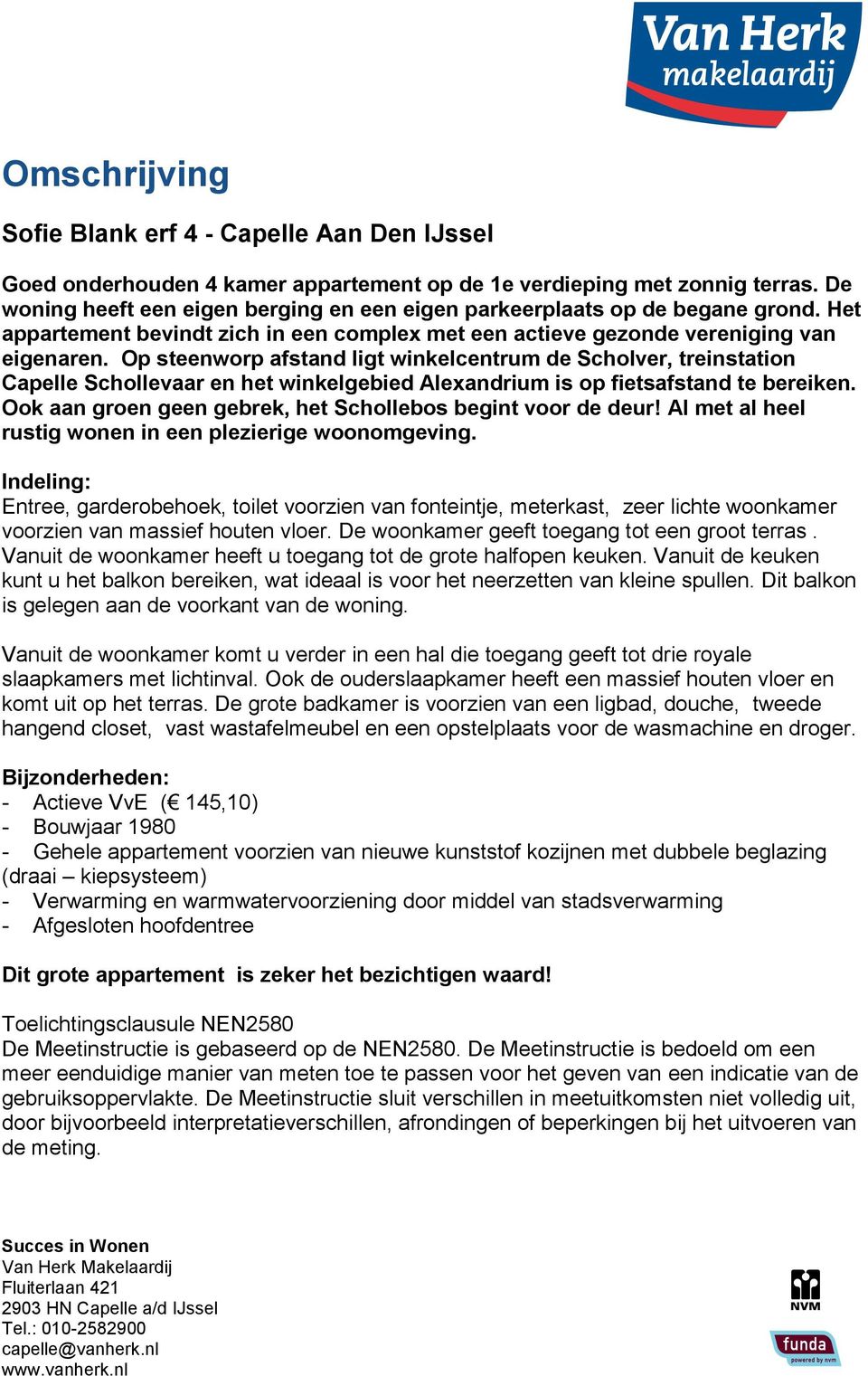 Op steenworp afstand ligt winkelcentrum de Scholver, treinstation Capelle Schollevaar en het winkelgebied Alexandrium is op fietsafstand te bereiken.