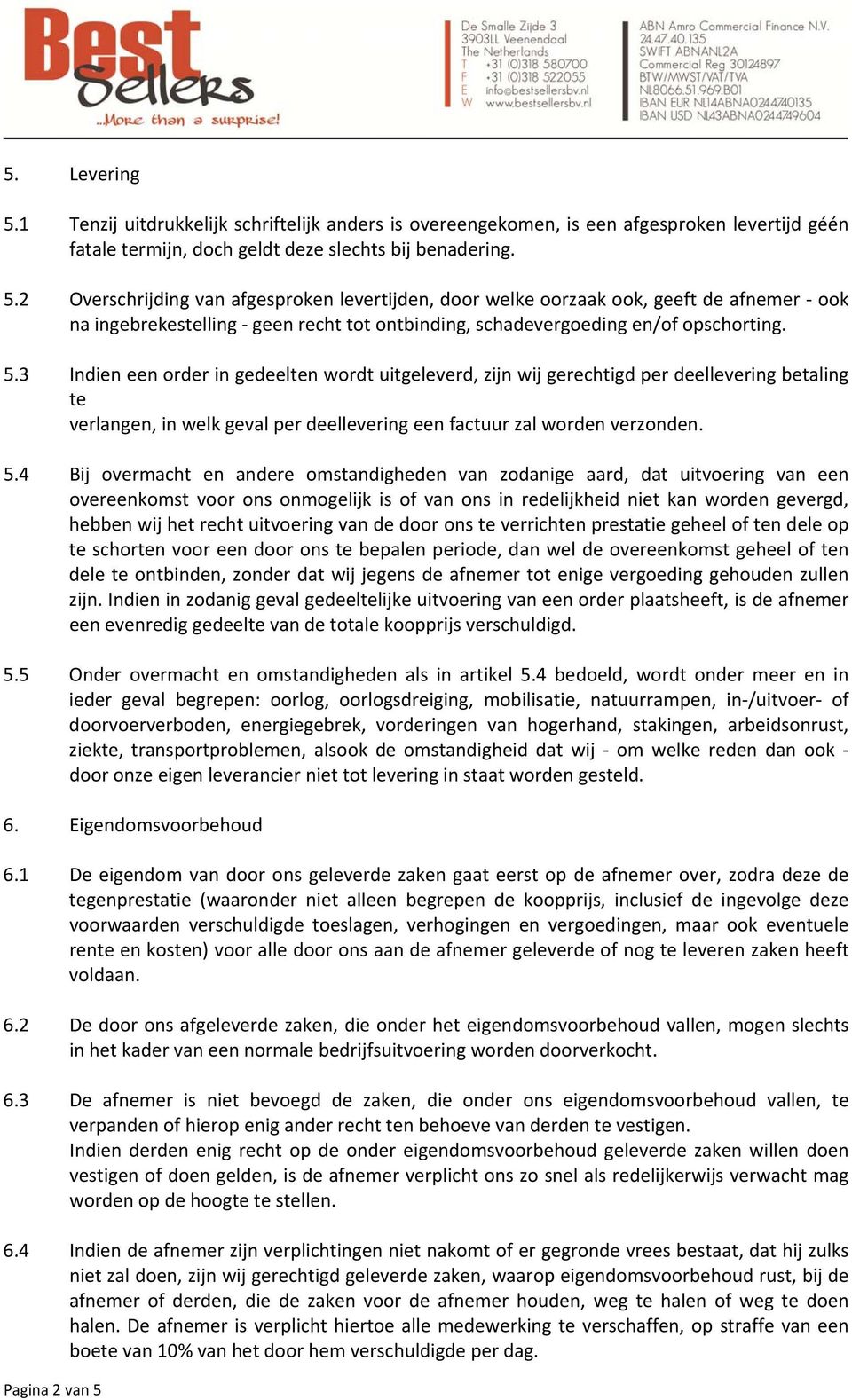 4 Bij overmacht en andere omstandigheden van zodanige aard, dat uitvoering van een overeenkomst voor ons onmogelijk is of van ons in redelijkheid niet kan worden gevergd, hebben wij het recht