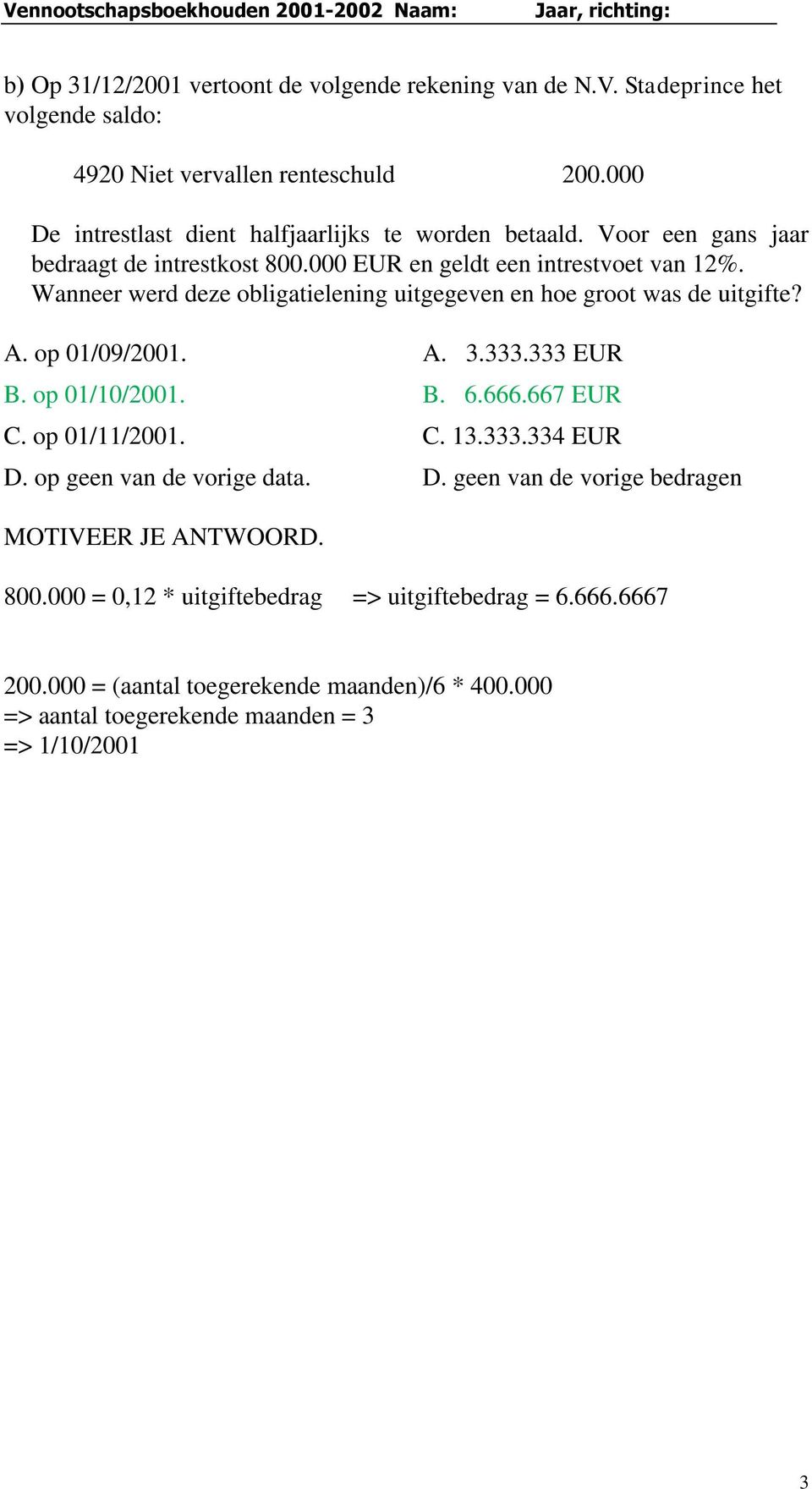 Wanneer werd deze obligatielening uitgegeven en hoe groot was de uitgifte? A. op 01/09/2001. A. 3.333.333 EUR B. op 01/10/2001. B. 6.666.667 EUR C. op 01/11/2001. C. 13.333.334 EUR D.