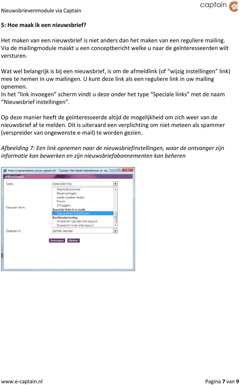 Wat wel belangrijk is bij een nieuwsbrief, is om de afmeldlink (of wijzig instellingen link) mee te nemen in uw mailingen. U kunt deze link als een reguliere link in uw mailing opnemen.