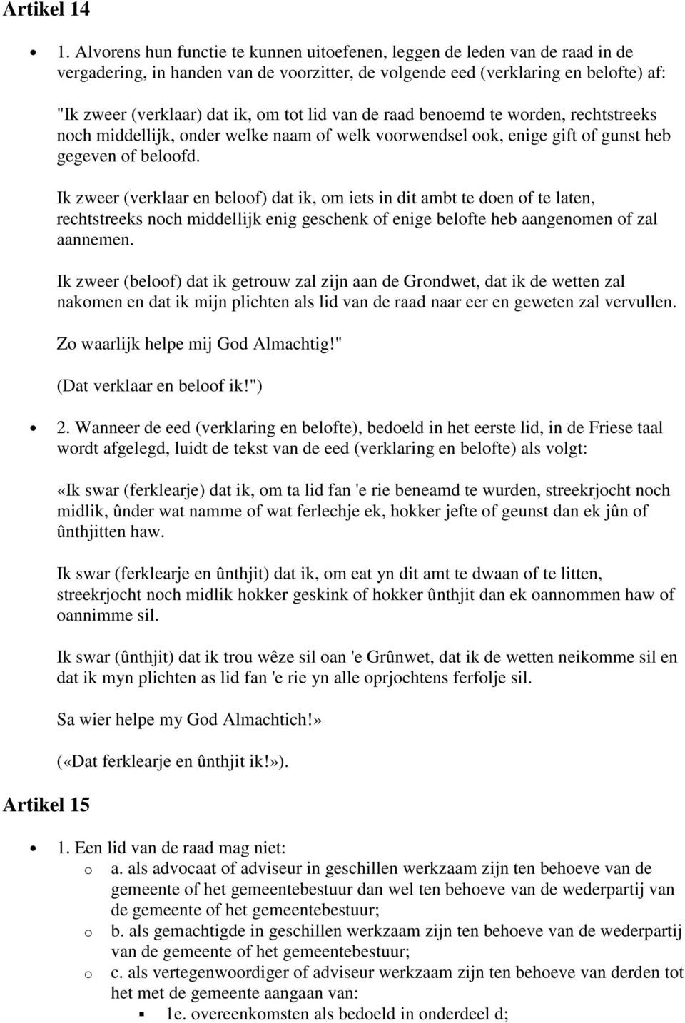 lid van de raad benoemd te worden, rechtstreeks noch middellijk, onder welke naam of welk voorwendsel ook, enige gift of gunst heb gegeven of beloofd.