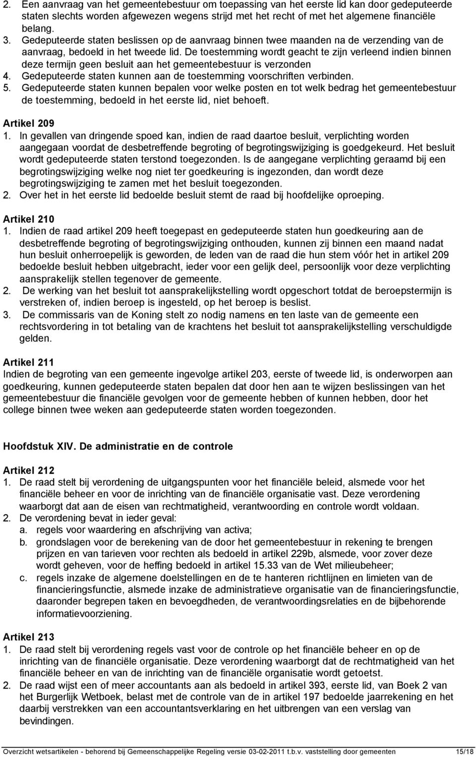 De toestemming wordt geacht te zijn verleend indien binnen deze termijn geen besluit aan het gemeentebestuur is verzonden 4. Gedeputeerde staten kunnen aan de toestemming voorschriften verbinden. 5.