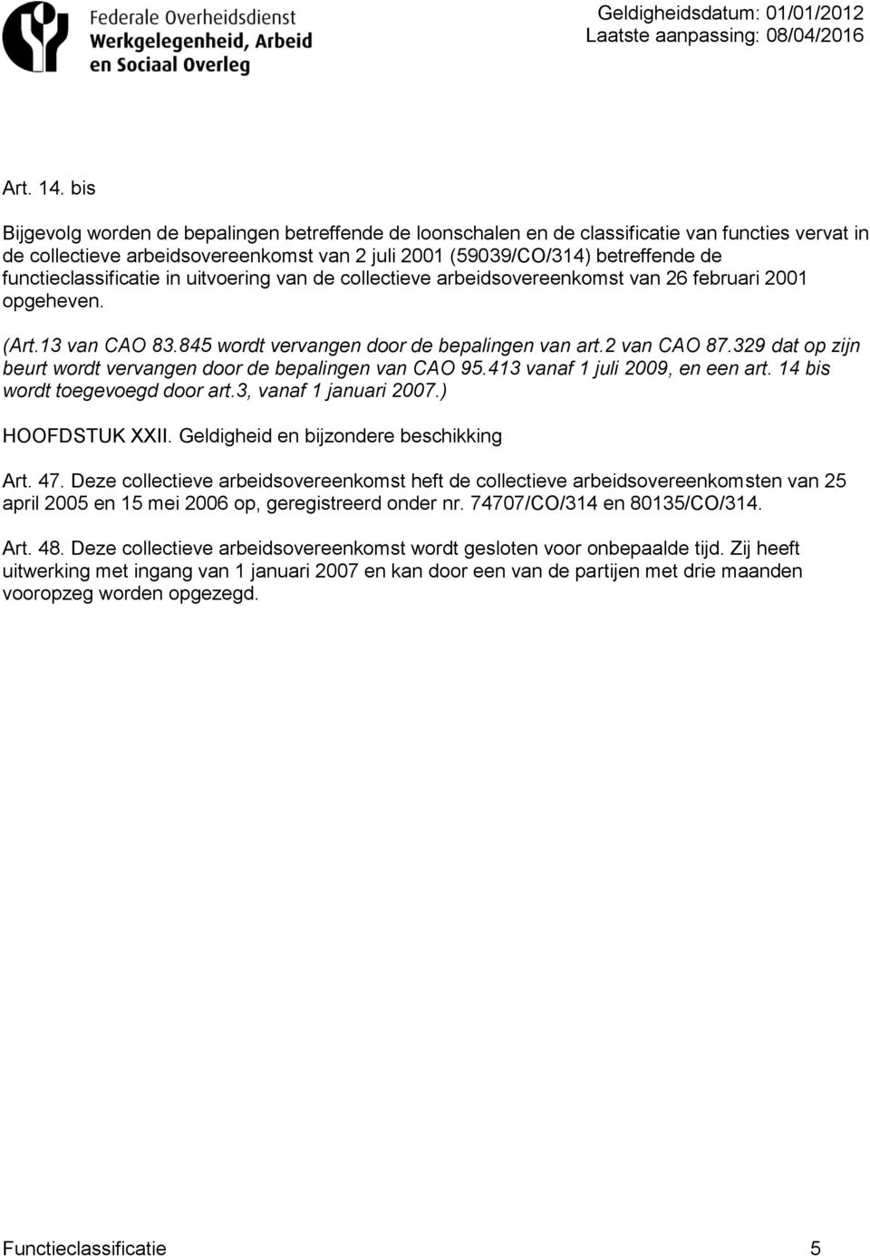 functieclassificatie in uitvoering van de collectieve arbeidsovereenkomst van 26 februari 2001 opgeheven. (Art.13 van CAO 83.845 wordt vervangen door de bepalingen van art.2 van CAO 87.