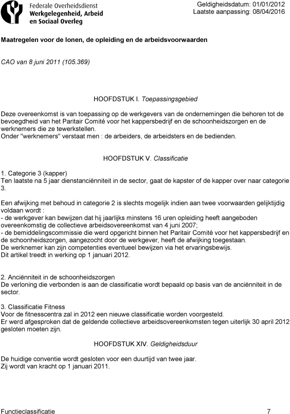 die ze tewerkstellen. Onder "werknemers" verstaat men : de arbeiders, de arbeidsters en de bedienden. HOOFDSTUK V. Classificatie 1.