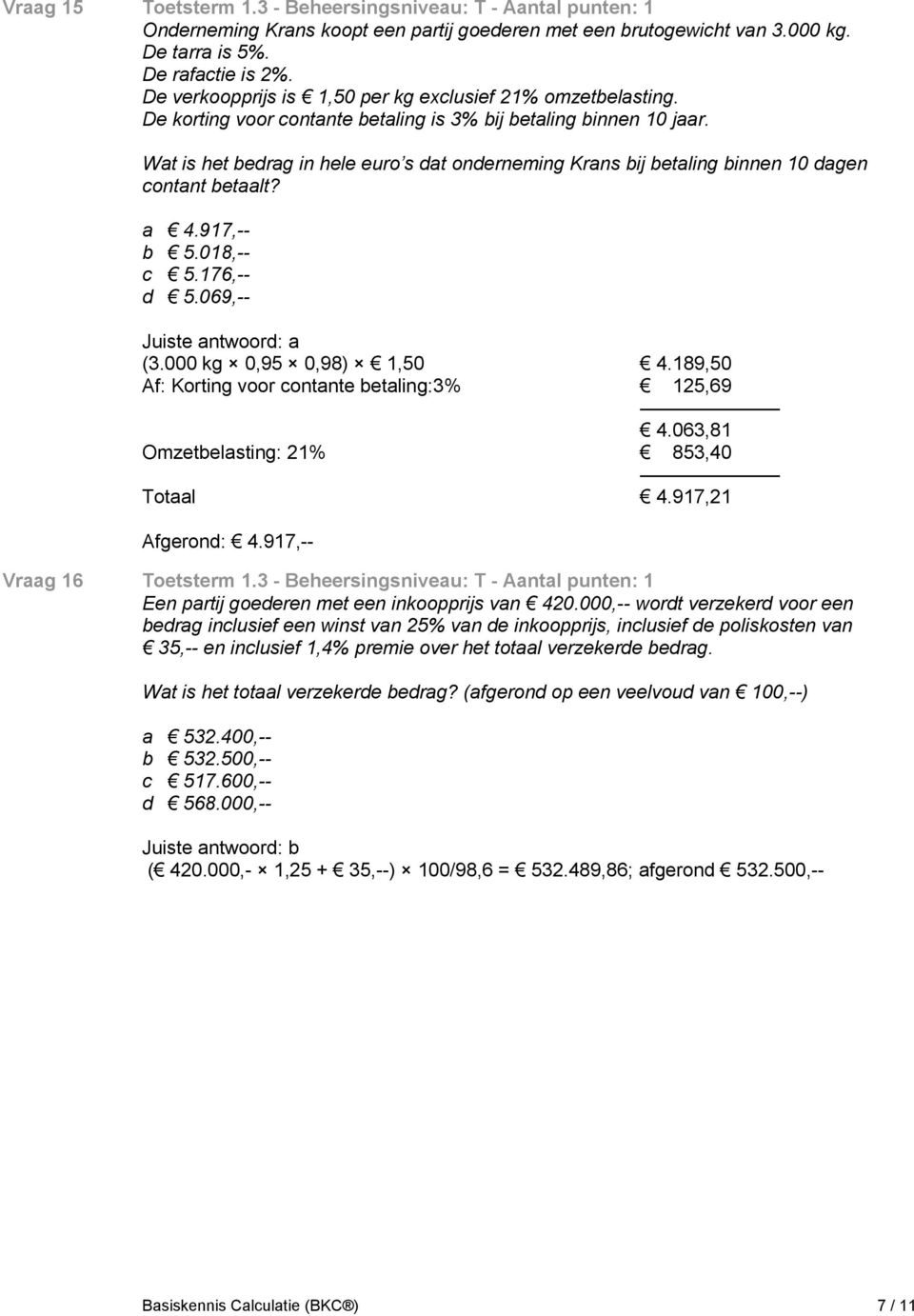Wat is het bedrag in hele euro s dat onderneming Krans bij betaling binnen 10 dagen contant betaalt? a 4.917,-- b 5.018,-- c 5.176,-- d 5.069,-- (3.000 kg 0,95 0,98) 1,50 4.