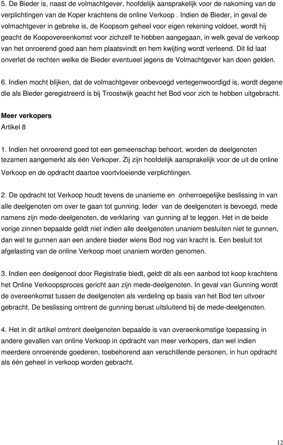 verkoop van het onroerend goed aan hem plaatsvindt en hem kwijting wordt verleend. Dit lid laat onverlet de rechten welke de Bieder eventueel jegens de Volmachtgever kan doen gelden. 6.