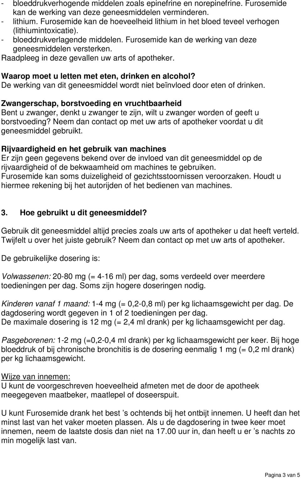 Raadpleeg in deze gevallen uw arts of apotheker. Waarop moet u letten met eten, drinken en alcohol? De werking van dit geneesmiddel wordt niet beïnvloed door eten of drinken.