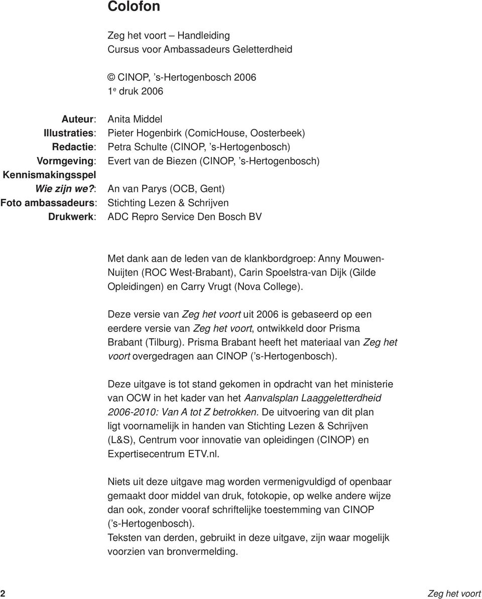 Stichting Lezen & Schrijven ADC Repro Service Den Bosch BV Met dank aan de leden van de klankbordgroep: Anny Mouwen- Nuijten (ROC West-Brabant), Carin Spoelstra-van Dijk (Gilde Opleidingen) en Carry