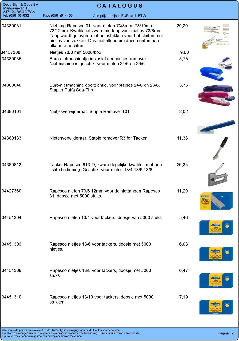 5,75 Nietmachine is geschikt voor nieten 24/6 en 26/6. 34380040 Buro-nietmachine doorzichtig, voor staples 24/6 en 26/6. 5,75 Stapler Puffa Sea-Thru 34380101 Nietjesverwijderaar.