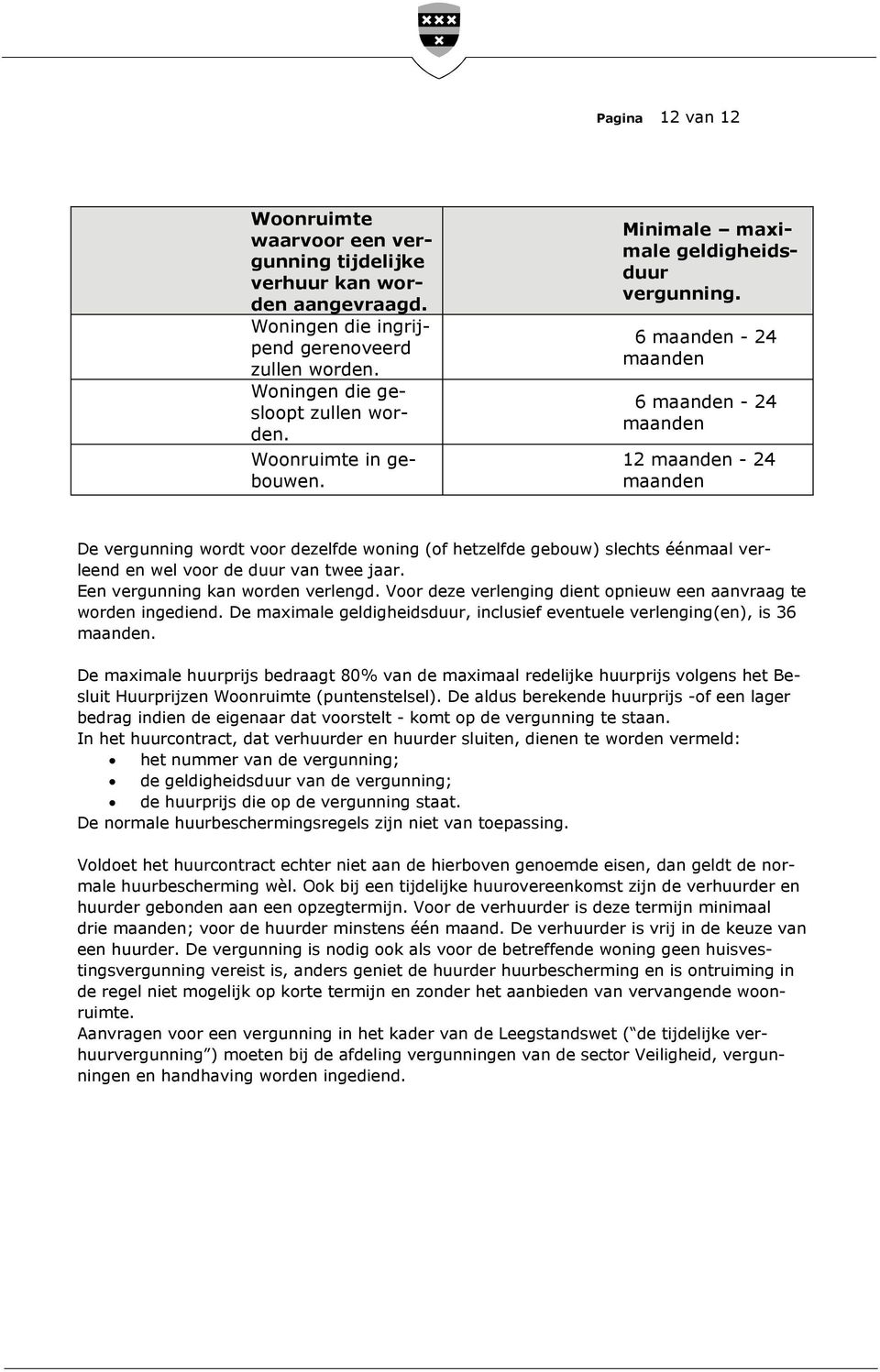 6 maanden - 24 maanden 6 maanden - 24 maanden 12 maanden - 24 maanden De vergunning wordt voor dezelfde woning (of hetzelfde gebouw) slechts éénmaal verleend en wel voor de duur van twee jaar.