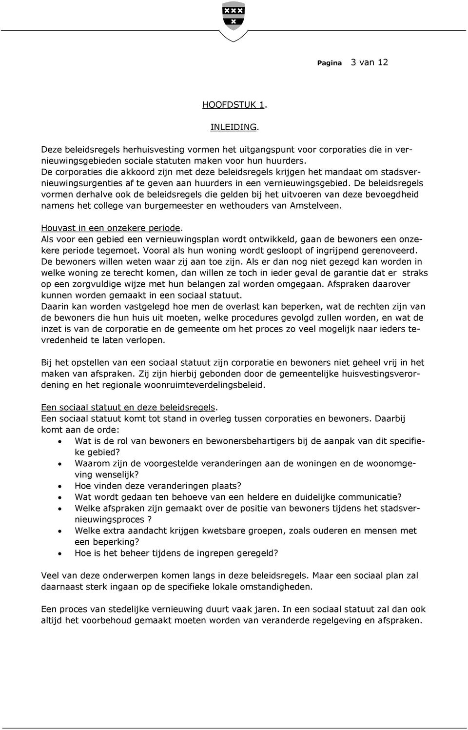 De beleidsregels vormen derhalve ook de beleidsregels die gelden bij het uitvoeren van deze bevoegdheid namens het college van burgemeester en wethouders van Amstelveen.