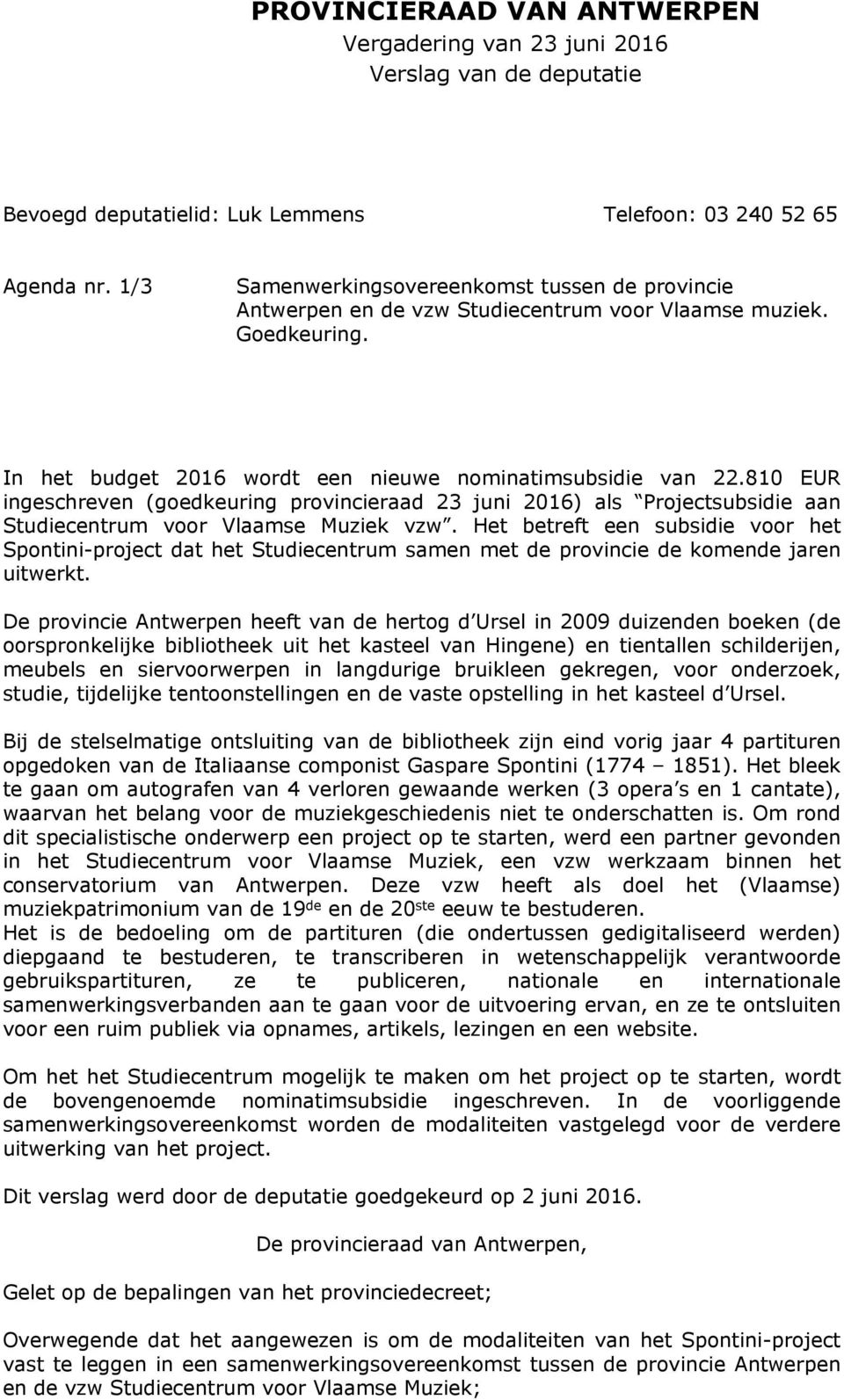 810 EUR ingeschreven (goedkeuring provincieraad 23 juni 2016) als Projectsubsidie aan Studiecentrum voor Vlaamse Muziek vzw.