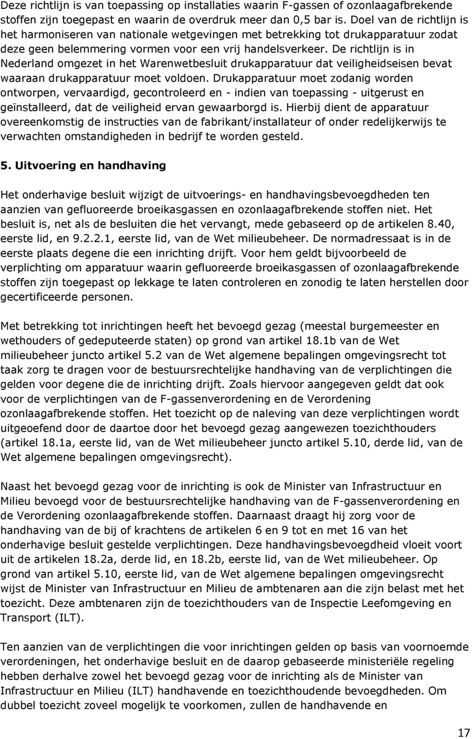 De richtlijn is in Nederland omgezet in het Warenwetbesluit drukapparatuur dat veiligheidseisen bevat waaraan drukapparatuur moet voldoen.