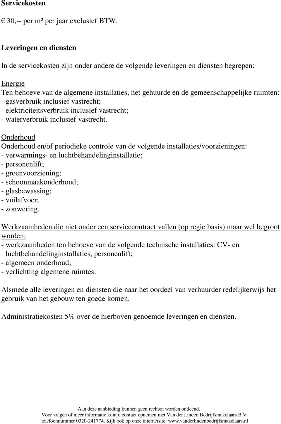 ruimten: - gasverbruik inclusief vastrecht; - elektriciteitsverbruik inclusief vastrecht; - waterverbruik inclusief vastrecht.