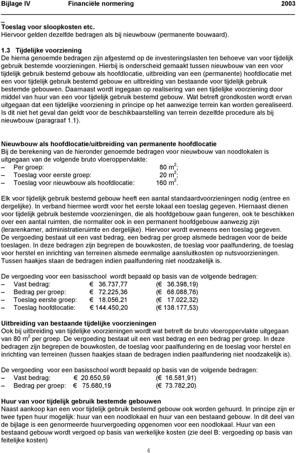 Hierbij is onderscheid gemaakt tussen nieuwbouw van een voor tijdelijk gebruik bestemd gebouw als hoofdlocatie, uitbreiding van een (permanente) hoofdlocatie met een voor tijdelijk gebruik bestemd