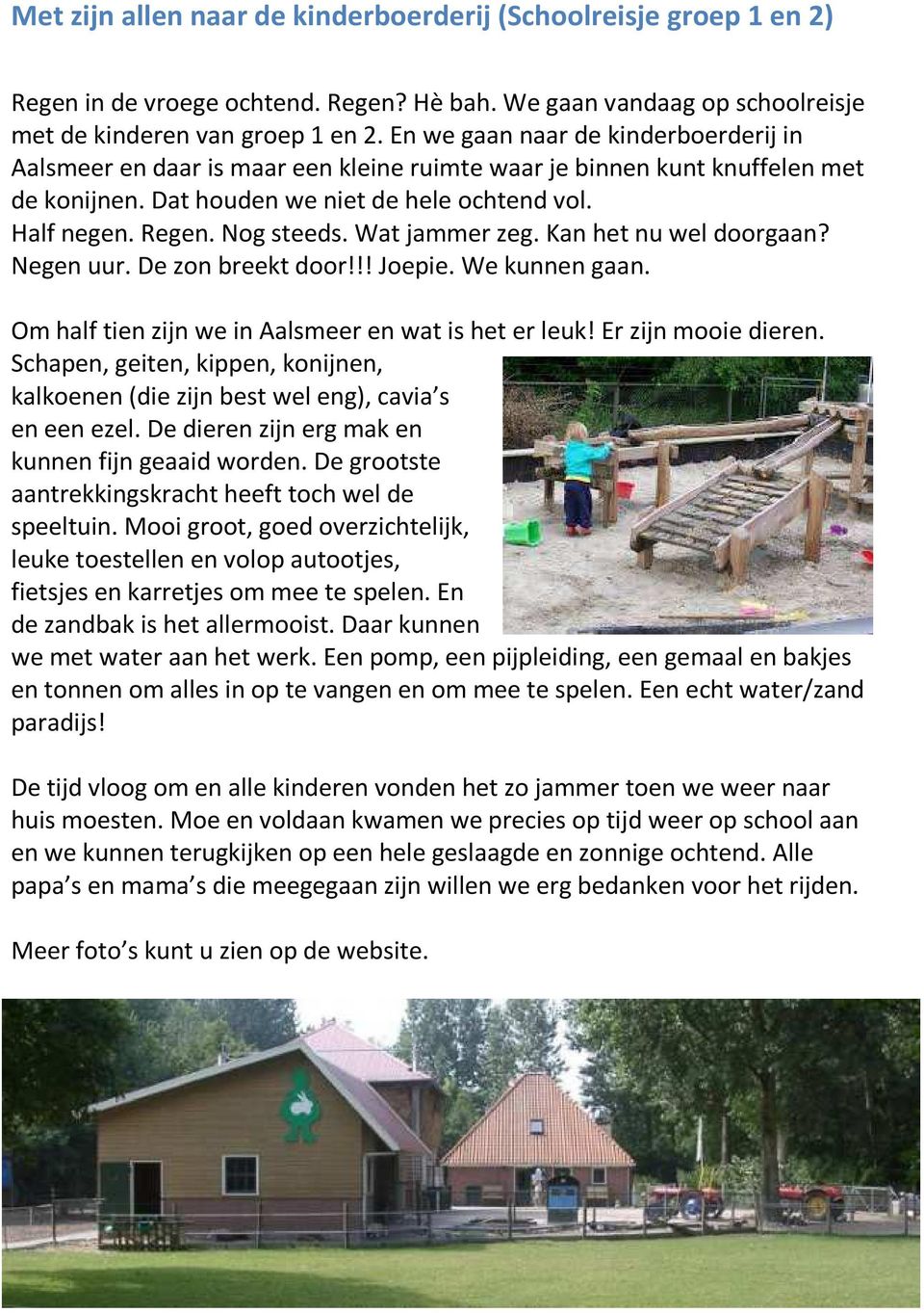 Wat jammer zeg. Kan het nu wel doorgaan? Negen uur. De zon breekt door!!! Joepie. We kunnen gaan. Om half tien zijn we in Aalsmeer en wat is het er leuk! Er zijn mooie dieren.