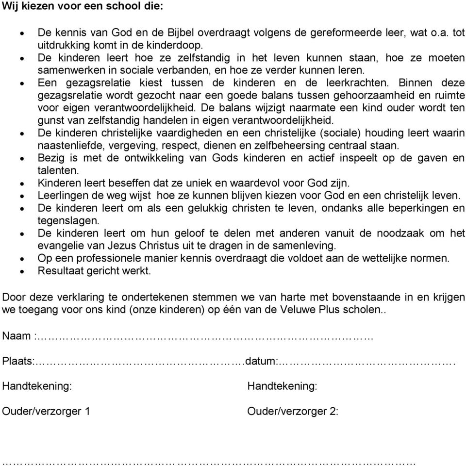 Een gezagsrelatie kiest tussen de kinderen en de leerkrachten. Binnen deze gezagsrelatie wordt gezocht naar een goede balans tussen gehoorzaamheid en ruimte voor eigen verantwoordelijkheid.