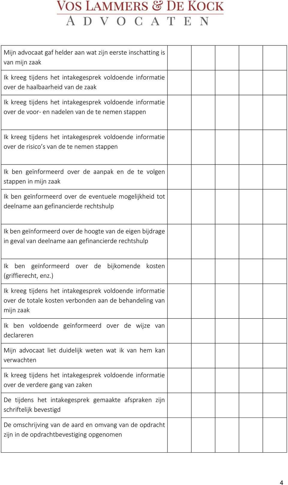 aanpak en de te volgen stappen in mijn zaak Ik ben geïnformeerd over de eventuele mogelijkheid tot deelname aan gefinancierde rechtshulp Ik ben geïnformeerd over de hoogte van de eigen bijdrage in