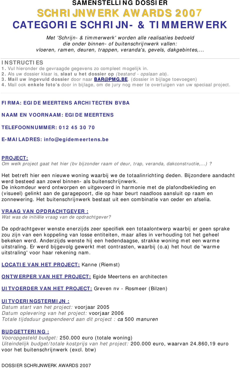 Als uw dossier klaar is, slaat u het dossier op (bestand - opslaan als). 3. Mail uw ingevuld dossier door naar BAR@PMG.BE. (dossier in bijlage toevoegen) 4.