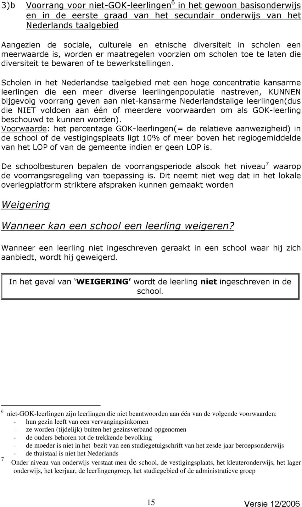 Scholen in het Nederlandse taalgebied met een hoge concentratie kansarme leerlingen die een meer diverse leerlingenpopulatie nastreven, KUNNEN bijgevolg voorrang geven aan niet-kansarme