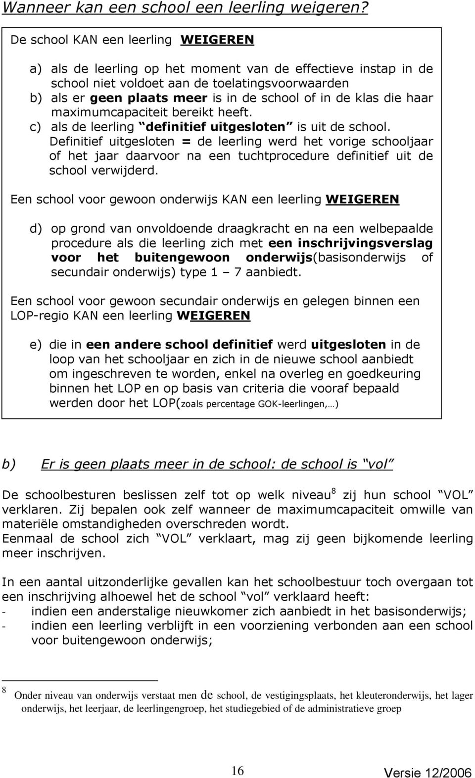 de klas die haar maximumcapaciteit bereikt heeft. c) als de leerling definitief uitgesloten is uit de school.