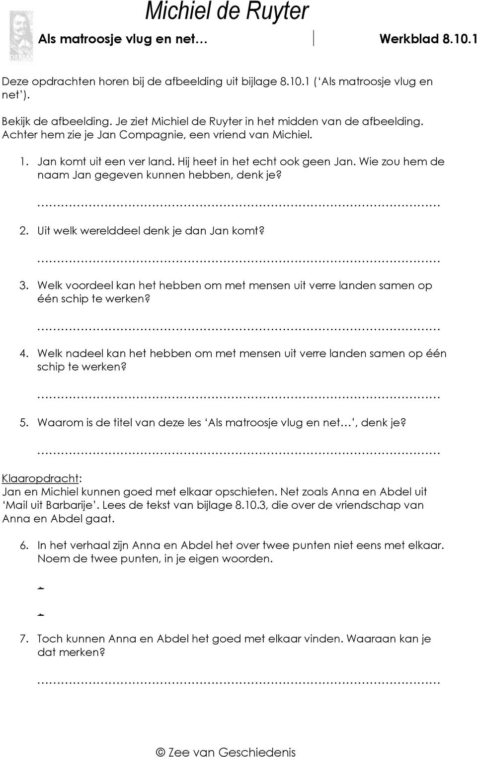 Wie zou hem de naam Jan gegeven kunnen hebben, denk je? 2. Uit welk werelddeel denk je dan Jan komt? 3. Welk voordeel kan het hebben om met mensen uit verre landen samen op één schip te werken? 4.